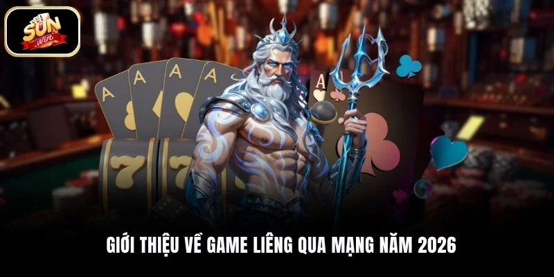 Giới thiệu về game Liêng qua mạng năm 2026