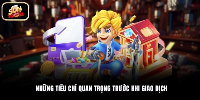 Những tiêu chí quan trọng trước khi giao dịch