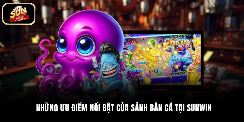 Những ưu điểm nổi bật của sảnh bắn cá tại SUNWIN